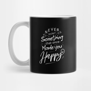 Never regret something that once made you happy Mug